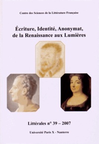 Nicole Jacques-Lefèvre et Marie Leca-Tsiomis - Littérales N° 39/2007 : Ecriture, identité, anonymat, de la Renaissance aux Lumières.