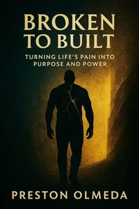 BROKEN TO BUILT: Turning Life's Pain into Purpose and Power