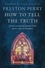 How to Tell the Truth. The Story of How God Saved me to Win Hearts, Not Just Arguments