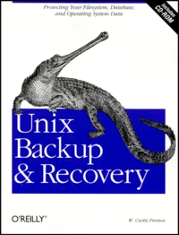 Unix Backup And Recovery. Protecting Your Filesystem, Database And Operating System Data, Includes Cd-Rom