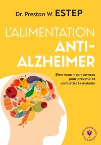 Preston W. Estep - L'alimentation anti-Alzheimer - Bien nourrir son cerveau pour prévenir et lutter contre la maladie.