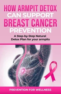 How Armpit Detox Can Support Breast Cancer Prevention: A Step-by-Step Natural Detox Plan for Your Armpits