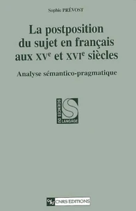 La Postposition Du Sujet En Francais Au Xve Et Xvie Siecles. Analyse Semantico-Pragmatique