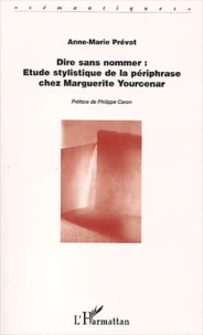 Dire Sans Nommer : Etude Stylistique De La Periphrase Chez Marguerite Yourcenar
