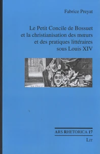 Le Petit Concile de Bossuet et la christianisation des moeurs et des pratiques littéraires sous Louis XIV