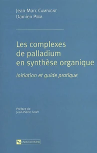 Les Complexes De Palladium En Synthese Organique. Initiation Et Guide Pratique