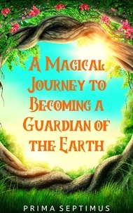  Prima Septimus - A Magical Journey to Becoming a Guardian of the Earth.
