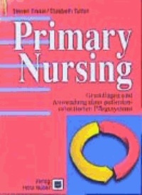 Primary Nursing - Grundlagen und Anwendung eines patientenorientierten Pflegesystems.
