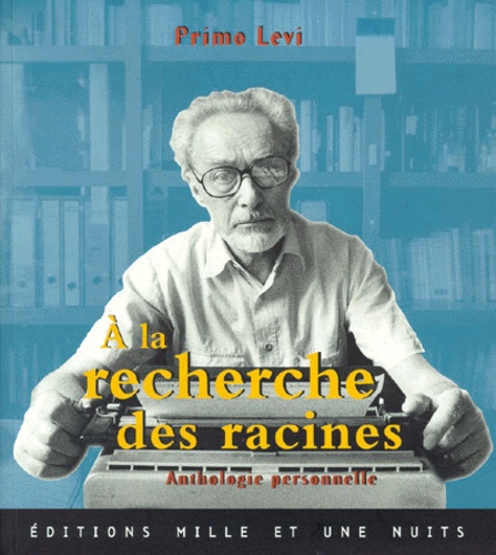 Primo Levi - A La Recherche Des Racines. Anthologie Personnelle.