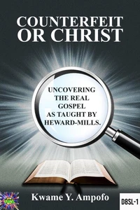 Counterfeit or Christ : Uncovering the Real Gospel as Taught by Heward - Mills
