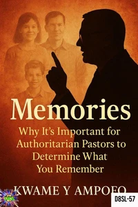 Memories : Why it is Important  for Authoritarian Pastors to Determine  What you Remember