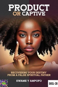 Product or Captive: Recovering Your Destiny From a False Spiritual Father