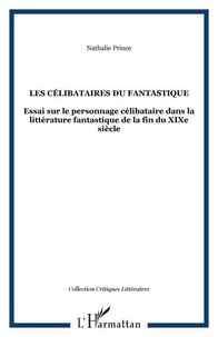 Les célibataires du fantastique: Essai sur le personnage célibataire dans la littérature fantastique de la fin du XIXème siècle