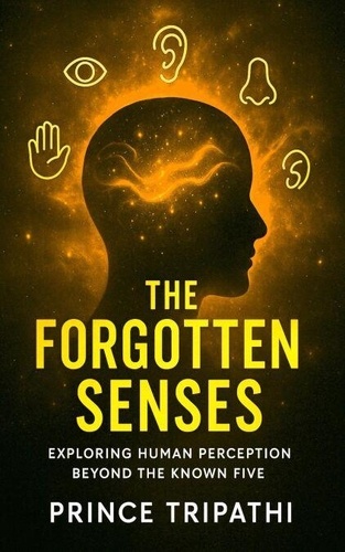 The Forgotten Senses: Unlocking Hidden Powers of... - Prince Tripathi ...