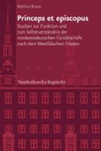 Princeps et episcopus - Studien zur Funktion und zum Selbstverständnis der nordwestdeutschen Fürstbischöfe nach dem Westfälischen Frieden.
