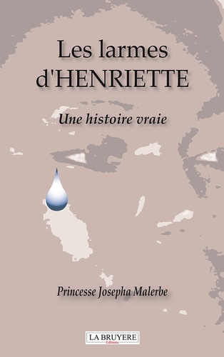 Princesse Josepha Malerbe - Les larmes d'Henriette - Une histoire vraie.