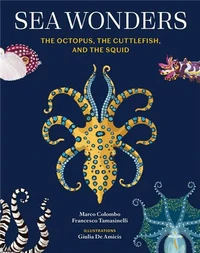 Sea Wonders The Octopus, the Cuttlefish, and the Squid