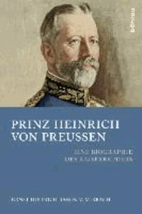 Prinz Heinrich von Preußen - Eine Biographie des Kaiserbruders.