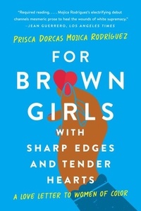 Prisca Dorcas Mojica Rodríguez - For Brown Girls with Sharp Edges and Tender Hearts - A Love Letter to Women of Color.