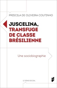 Priscila De Oliveira Coutinho - Juscelina, transfuge de classe brésilienne - Une sociobiographie.