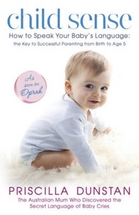 Priscilla Dunstan - Child Sense - How to Speak Your Baby's Language: the Key to Successful Parenting from Birth to Age 5.