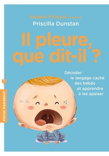 Il pleure, que dit-il ?. Décoder le langage des bébés et apprendre à les apaiser