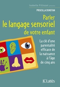 Priscilla Dunstan - Parler le langage sensoriel de votre enfant.