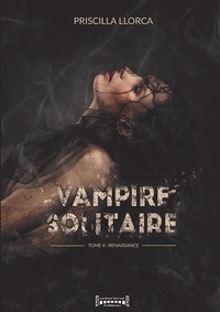 Priscilla Llorca - Vampire Solitaire - Tome 4 - Renaissance.