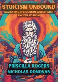  Priscilla Rogers et  Nicholas Donovan - Stoicism Unbound: Navigating the Modern World with Ancient Wisdom.