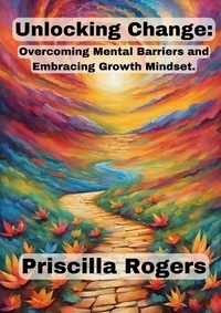  Priscilla Rogers - Unlocking Change: Overcoming Mental Barriers and Embracing Growth Mindset.