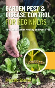 Garden Pest &amp; Disease Control for Beginners:  Keep Your Garden Healthy and Pest-Free