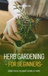 Herb Gardening for Beginners: Grow Fresh Culinary Herbs at Home