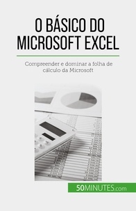 Priscillia Mommens-Valenduc - O básico do Microsoft Excel - Compreender e dominar a folha de cálculo da Microsoft.