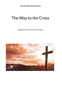 Priscillia Nkembi Mvuemba - The Way to the Cross - Temptation Trials Crucifixion Glory.