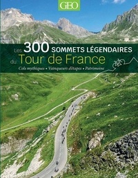  Prisma (éditions) - Les 300 sommets légendaires du Tour de France - Cols mythiques, vainqueurs d'étapes, patrimoine.