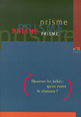  Prisme - Prisme N° 31 / 2000 : Observer Les Bebes, Qu'En Retire Le Clinicien ?.