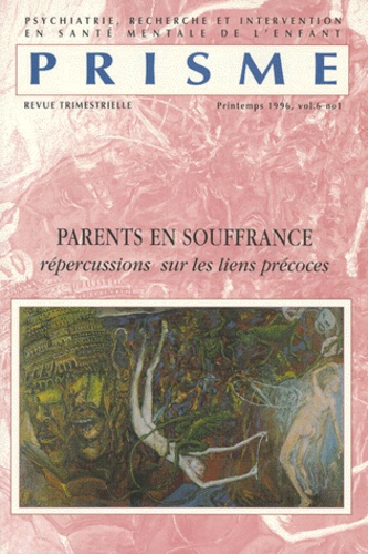  Prisme - Prisme Volume 6 N°1 Printemps 1996 : Parents En Souffrance. Repercussions Sur Les Liens Precoces.