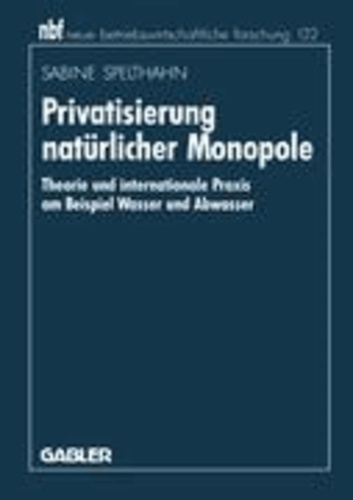 Privatisierung natürlicher Monopole - Theorie und internationale Praxis am Beispiel Wasser und Abwasser.
