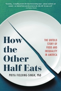 Priya Fielding-Singh - How the Other Half Eats - The Untold Story of Food and Inequality in America.