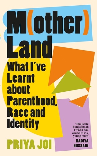 Priya Joi - Motherland - What I’ve Learnt about Parenthood, Race and Identity.