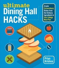 Priya Krishna - Ultimate Dining Hall Hacks - Create Extraordinary Dishes from the Ordinary Ingredients in Your College Meal Plan.