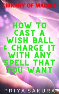  Priya Sakura - How to Cast a Wish Ball &amp; Charge It With Any Spell That You Want - Library of Magick, #5.