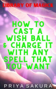 How to Cast a Wish Ball &amp; Charge It With Any Spell That You Want