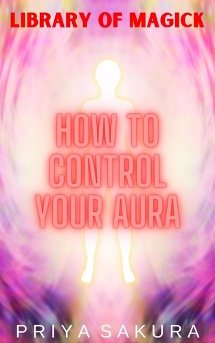  Priya Sakura - How to Control Your Aura - Library of Magick, #4.