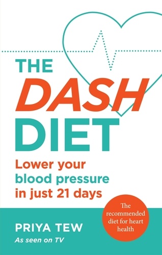 The DASH Diet. Lower your blood pressure in just 21 days