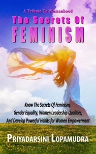 A Tribute To Womanhood The Secrets Of Feminism