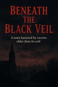 Beneath the Black Veil Tagline: A town haunted by secrets older than its soil.