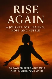 Rise Again: A Journal for Healing, Hope, and Hustle 30 Days to Reset Your Mind and Reignite Your Spirit