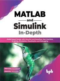  Priyanka Patankar et  Swapnil Kulkarni - MATLAB and Simulink In-Depth: Model-based Design with Simulink and Stateflow, User Interface, Scripting, Simulation, Visualization and Debugging.
