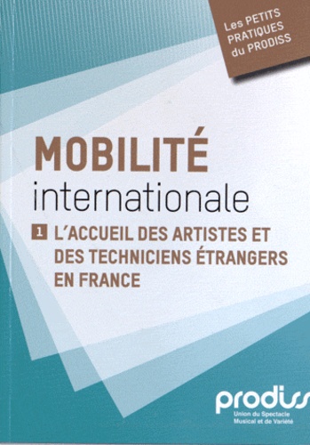  Prodiss - Mobilité internationale - Tome 1, L'accueil des artistes et des techniciens étrangers en France.